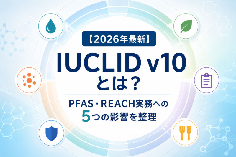 【2026年最新】IUCLID v10とは？ PFAS・REACH実務への5つの影響を整理